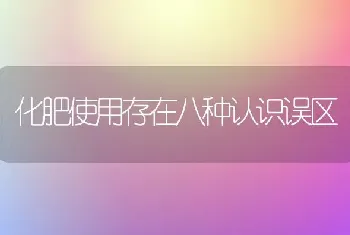 化肥使用存在八种认识误区