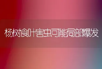 杨树食叶害虫可能局部爆发