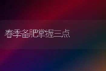 春季备肥掌握三点