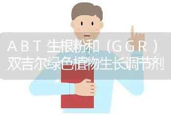 ABT生根粉和(GGR)双吉尔绿色植物生长调节剂