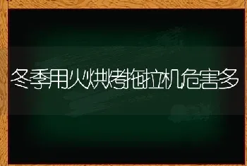 冬季用火烘烤拖拉机危害多