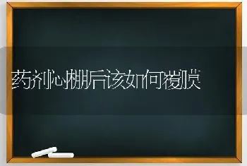 药剂闷棚后该如何覆膜