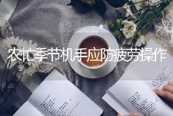 农忙季节机手应防疲劳操作