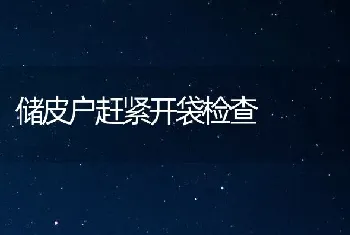 储皮户赶紧开袋检查