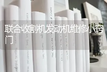 联合收割机发动机维修小窍门