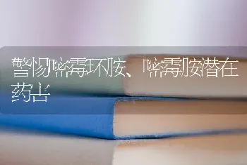 警惕嘧霉环胺、嘧霉胺潜在药害