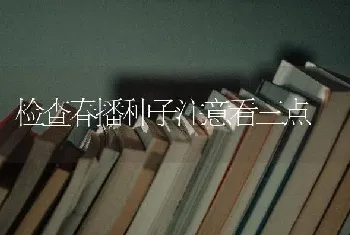 检查春播种子注意看三点