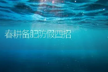 春耕备肥防假四招