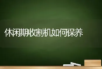 休闲期收割机如何保养