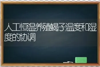 人工恒温养殖蝎子温度和湿度的协调