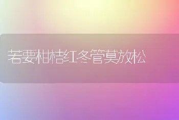 若要柑桔红冬管莫放松