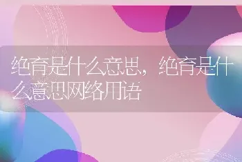 绝育是什么意思,绝育是什么意思网络用语